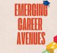 EMERGING CAREER AVENUES TO EXPLORE…